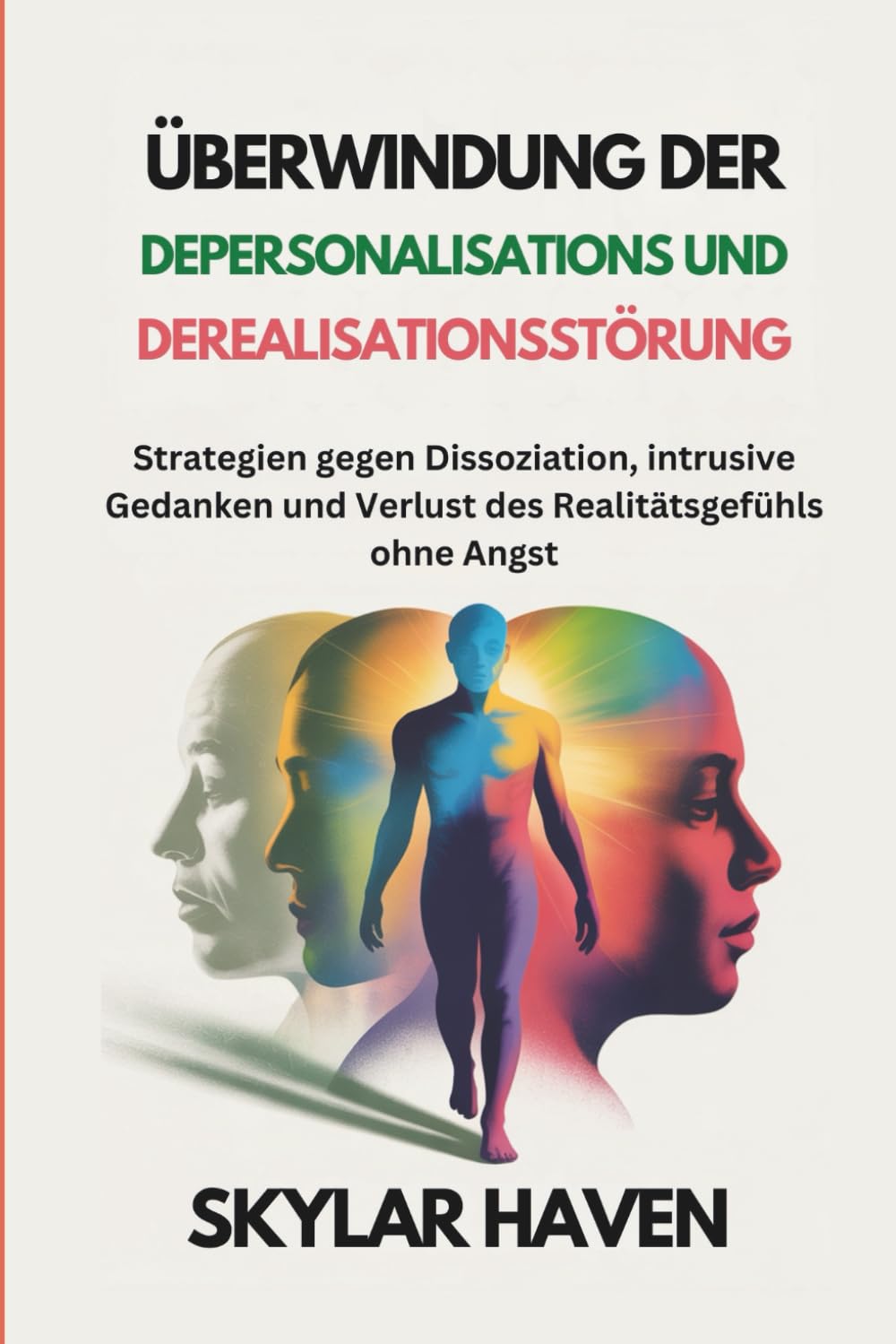 Überwindung der Depersonalisations und Derealisationsstörung: Strategien gegen Dissoziation, intrusive Gedanken und Verlust des Realitätsgefühls ohne Angst