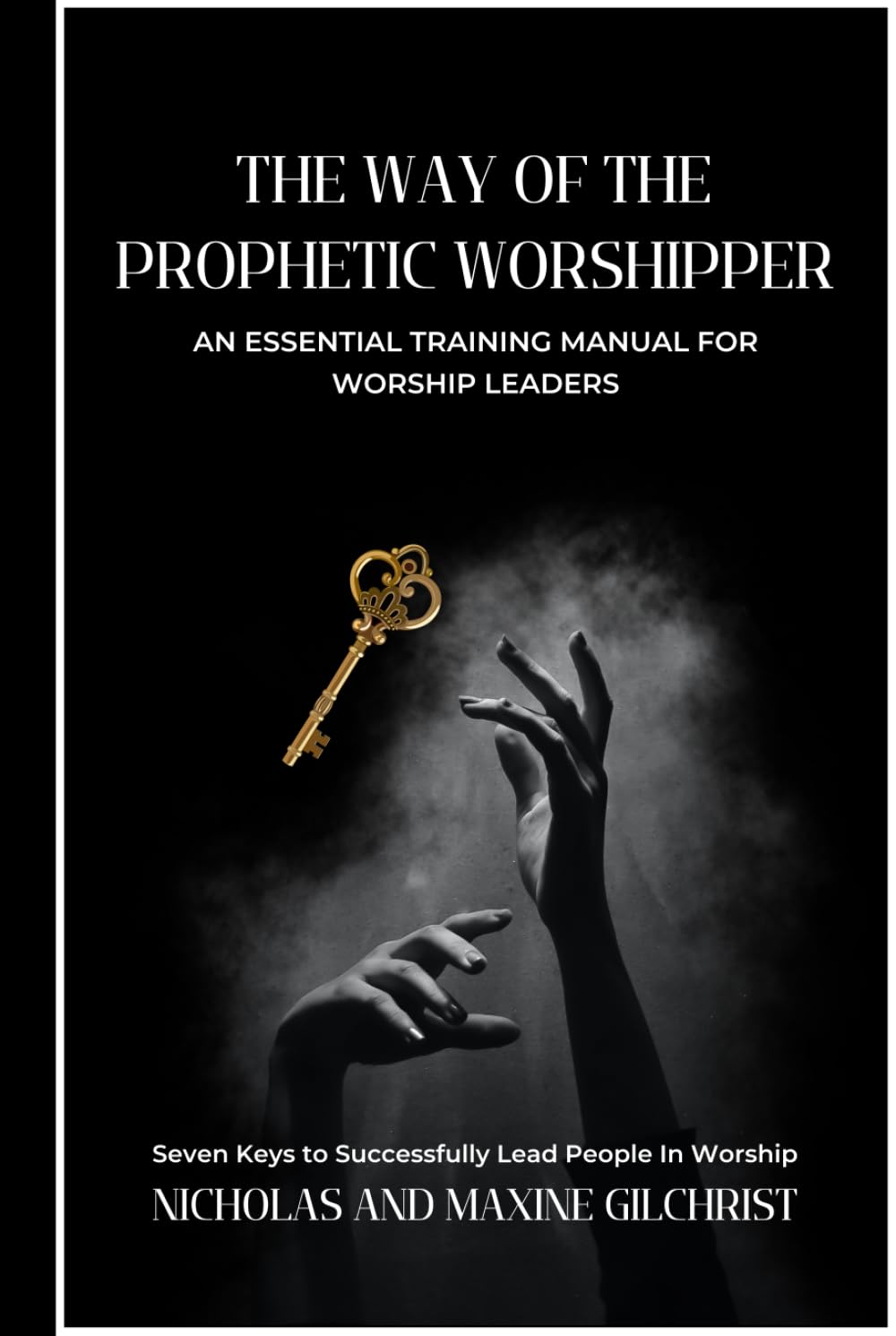 The Way of the Prophetic Worshipper: Essential Training Manual For Worship Leaders