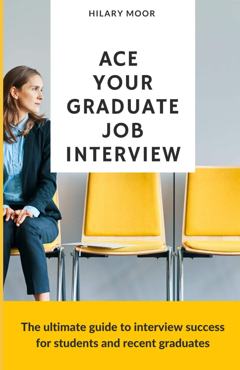 Ace Your Graduate Job Interview: The ultimate guide to interview success for students and recent graduates