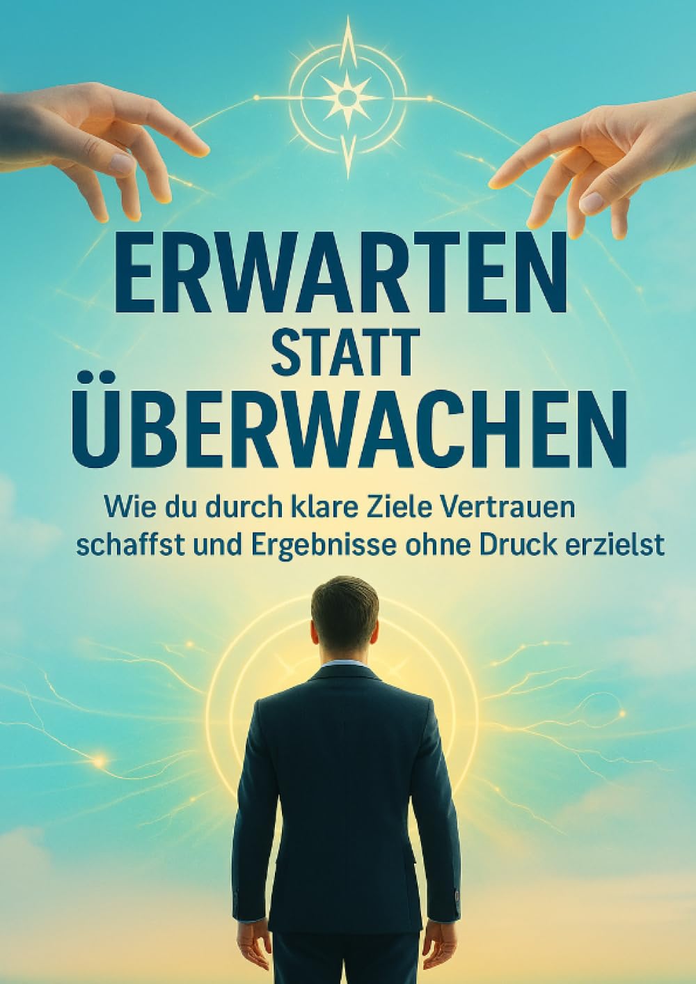 Erwarten statt Überwachen: Wie du durch klare Ziele Vertrauen schaffst und Ergebnisse ohne Druck erzielst