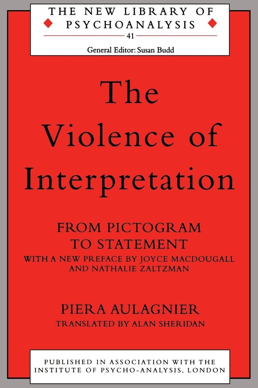 The Violence of Interpretation: From Pictogram to Statement (The New Library of Psychoanalysis)