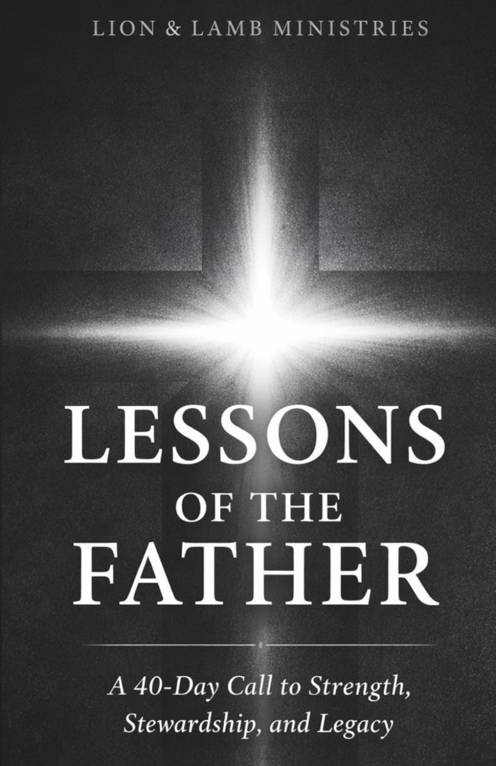 Lessons of the Father: A 40-Day Call to Strength, Stewardship, and Legacy