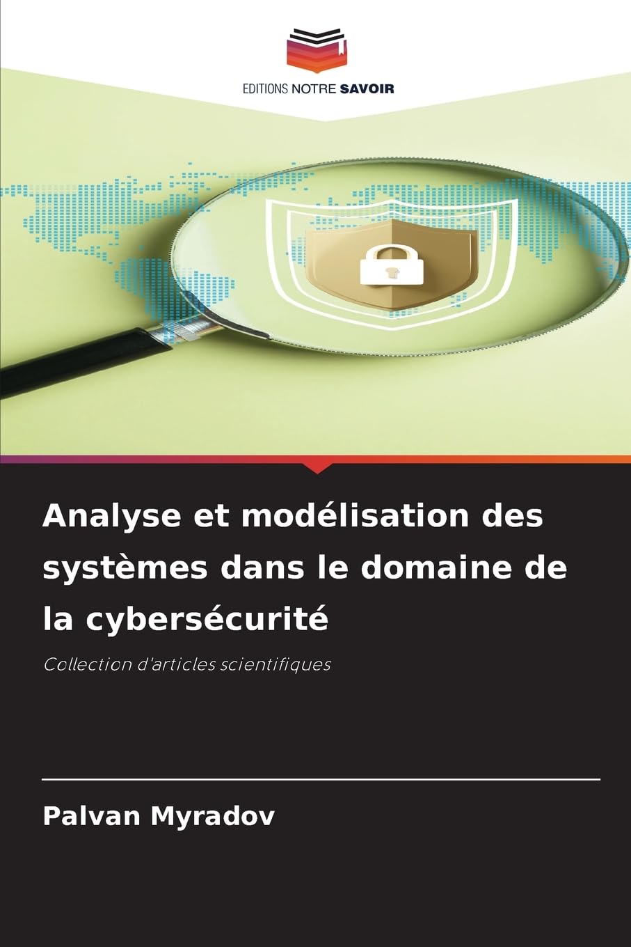 Analyse et modélisation des systèmes dans le domaine de la cybersécurité: Collection d'articles scientifiques