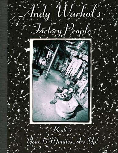Andy Warhol's Factory People Book III: Your 15 Minutes Are Up!
