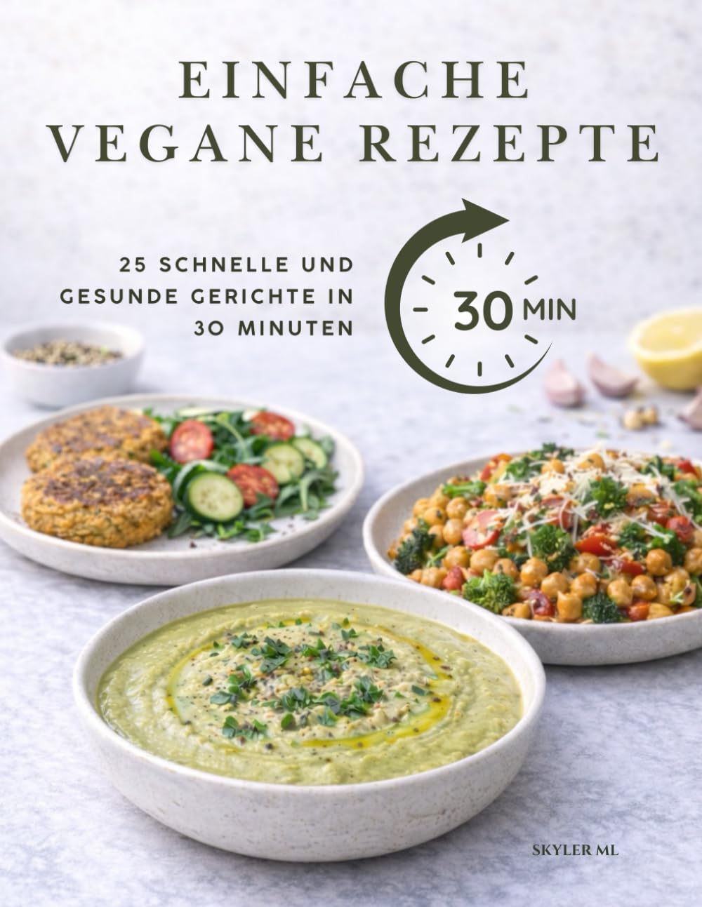 EINFACHE VEGANE REZEPTE: 25 Schnelle und Gesunde Gerichte in 30 Minuten