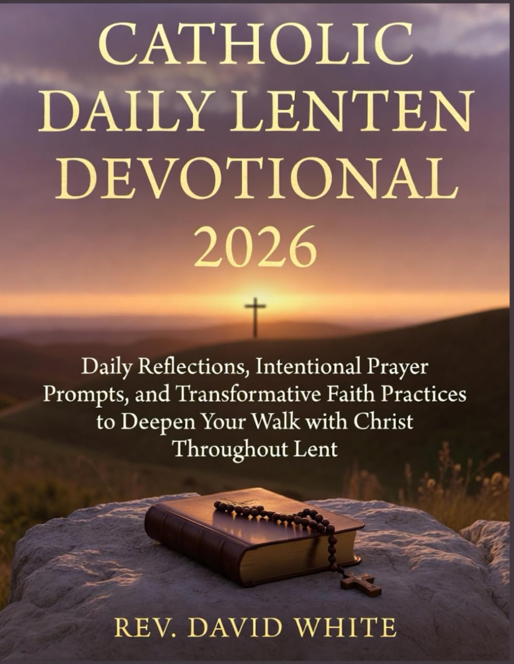 CATHOLIC DAILY LENTEN DEVOTIONAL 2026: Daily Reflections, Intentional Prayer Prompts, and Transformative Faith Practices to Deepen Your Walk with ... Lent (The Daily Catholic Companion Series)
