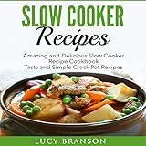 Slow Cooker Recipes: Amazing and Delicious Slow Cooker Recipes Cookbook