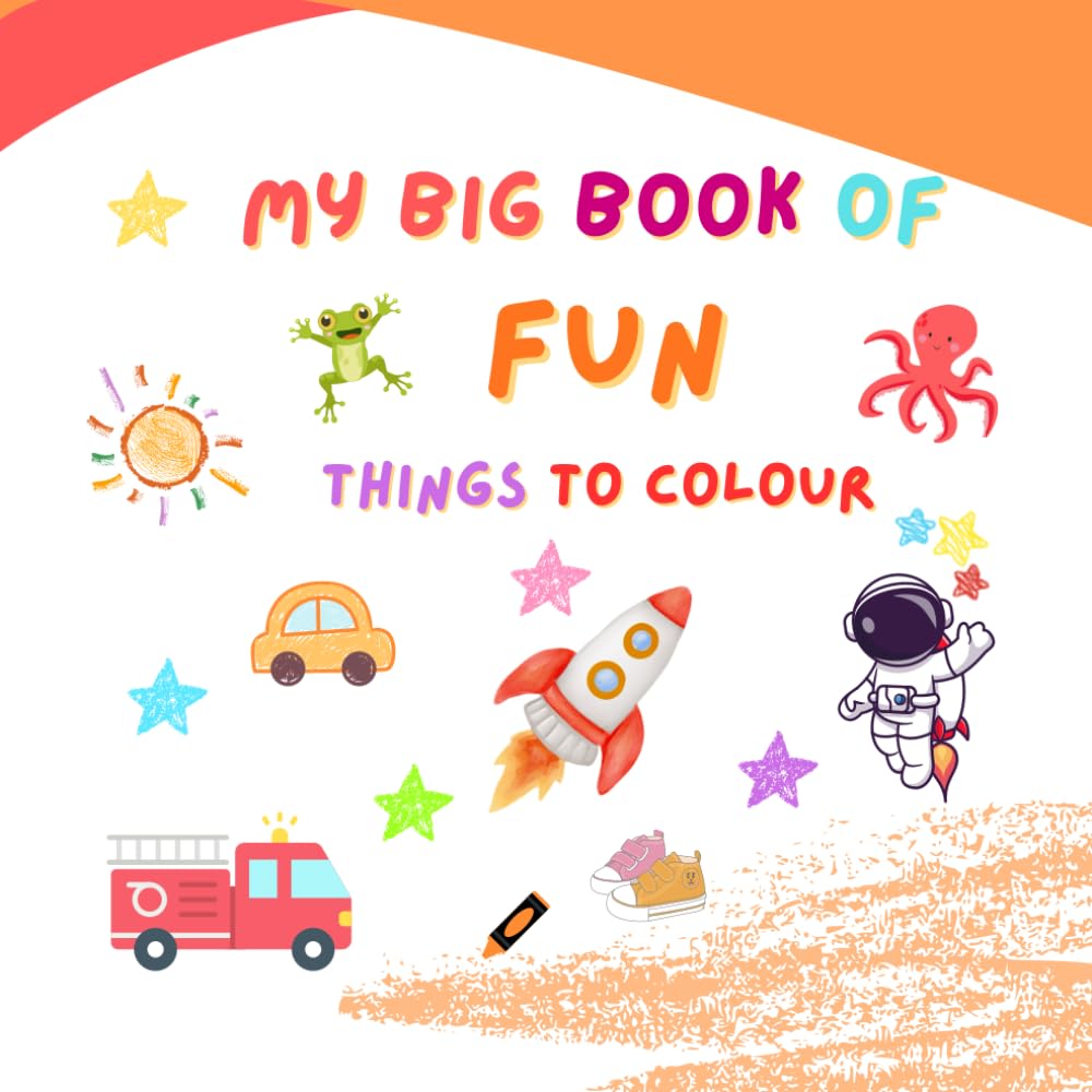 My Big Book of Fun Things to Colour – Animals, Objects, Food & More for Kids 3–6!: Colouring Book for Kids Ages 3–6 | Toddlers & Preschoolers | ... with Animals, Food, Vehicles, Houses & More!
