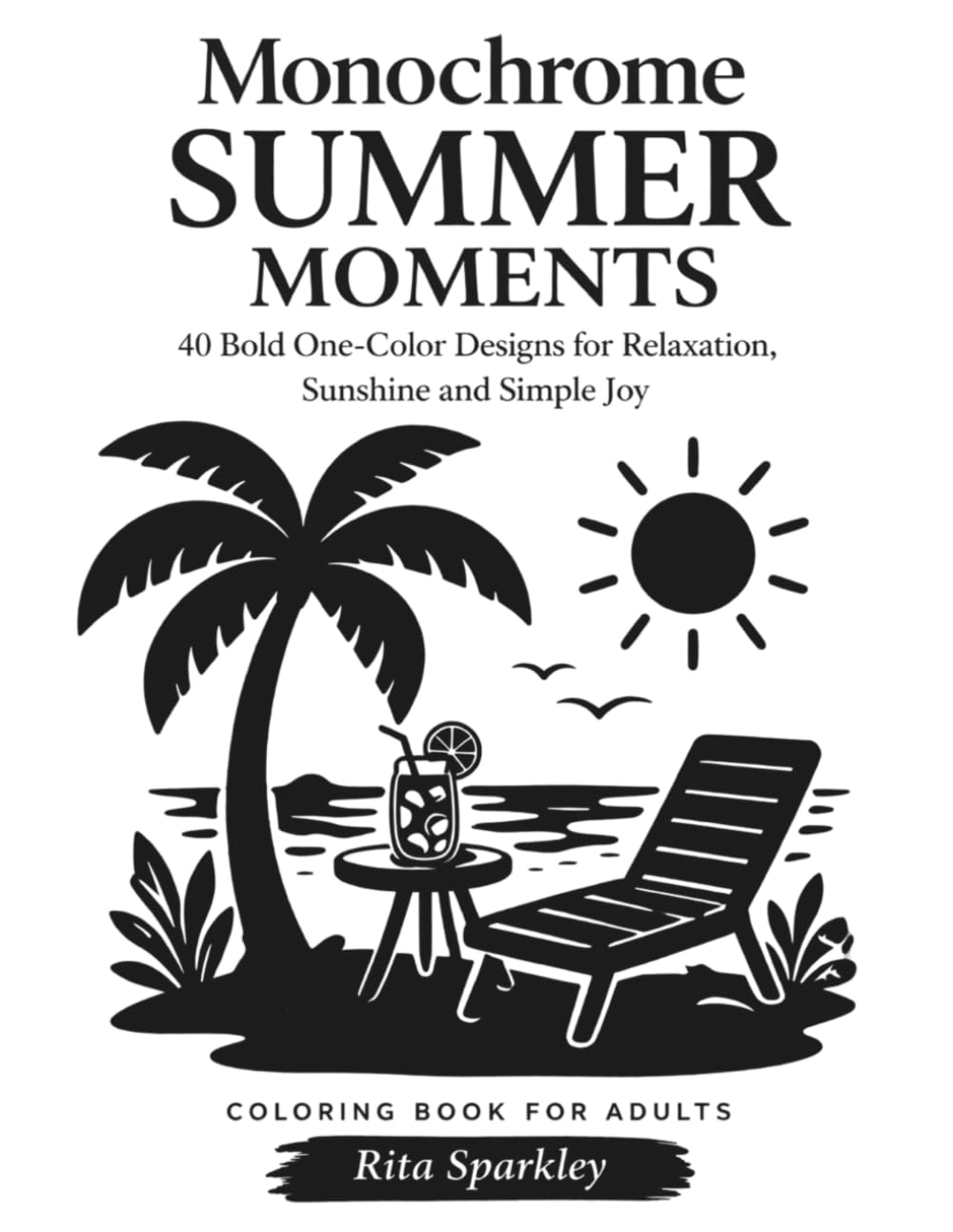 Monochrome Summer Moments: 40 Bold One-Color Designs for Relaxation, Sunshine and Simple Joy – A Calm and Easy Coloring Book for Adults (MONOCHROME MOMENTS)