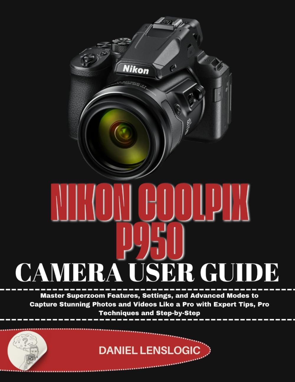 NIKON COOLPIX P950 CAMERA USER GUIDE: Master Superzoom Features, Settings, and Advanced Modes to Capture Stunning Photos and Videos Like a Pro with Expert Tips, Pro Techniques and Step-by-Step      Paperback – January 5, 2026
