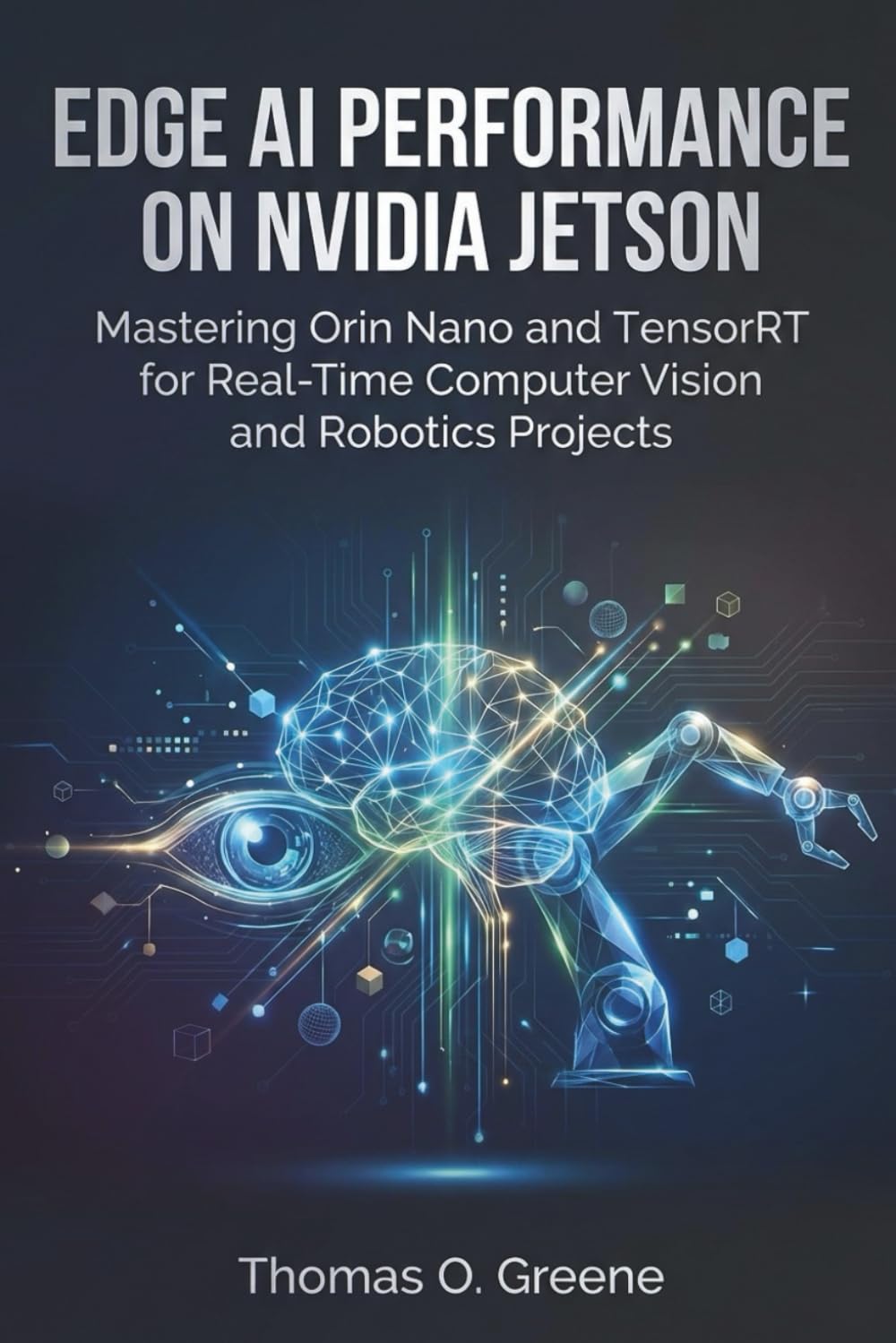 Edge AI Performance on NVIDIA Jetson: Mastering Orin Nano and TensorRT for Real-Time Computer Vision and Robotics Projects (Edge AI Mastery: Building Intelligent IoT and TinyML Applications)