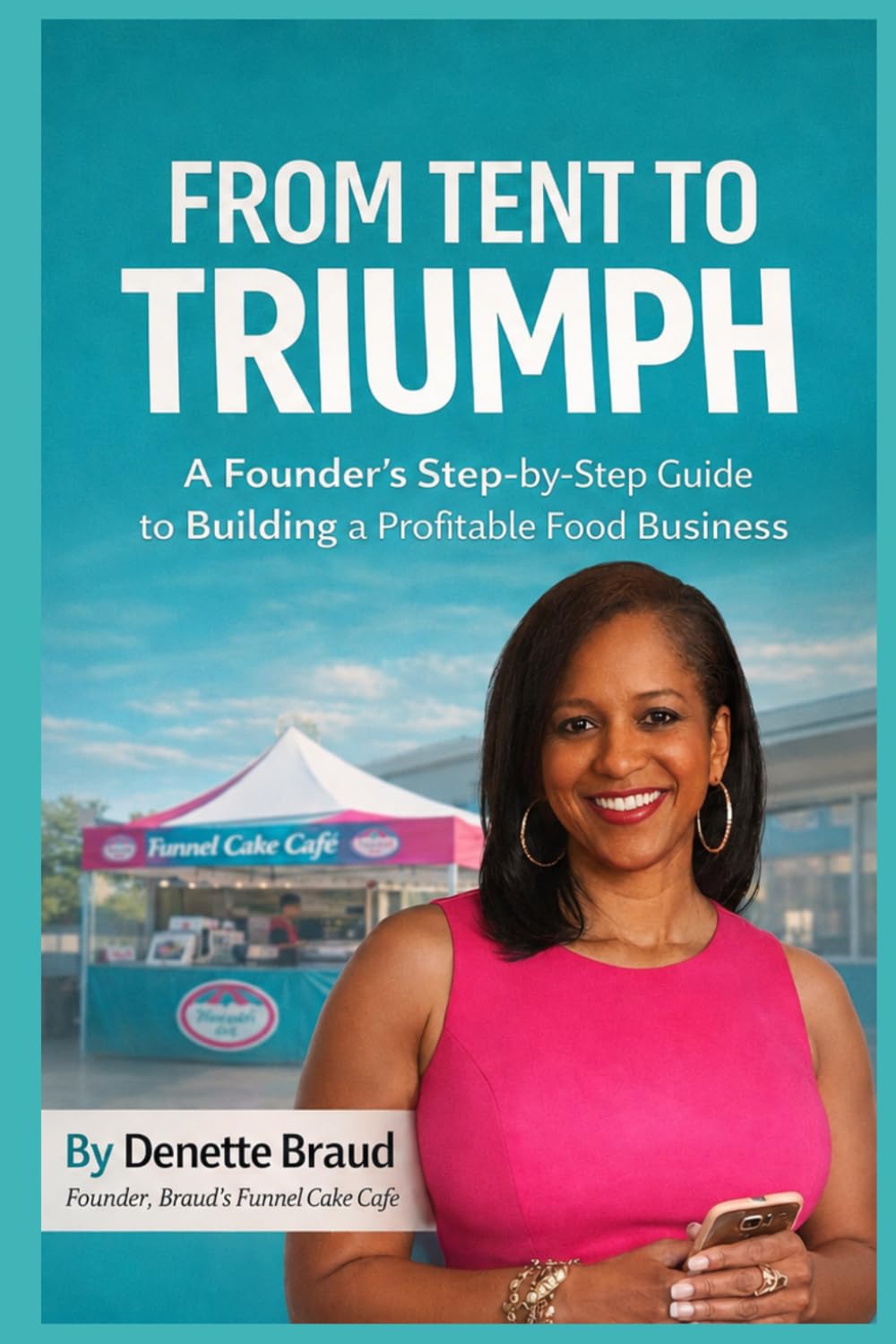 From Tent to Triumph: From First Sale to Full Scale, Founder’s Step-by-Step Blueprint to Launch, Grow, and Scale a Profitable Food Business