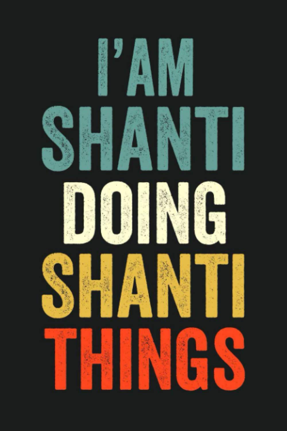 I'am Shanti Doing Shanti Things: Lined Notebook / Journal Gift, 120 Pages, 6 x 9 in, Personalized Journal Gift for Shanti, Gift Idea for Shanti, Cute, College Ruled