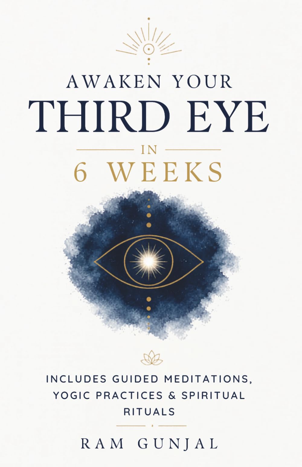Awaken Your Third Eye in 6 Weeks: Includes Guided Meditations, Yogic Practices & Spiritual Rituals: 2 (The Human Potential Awakening Series)