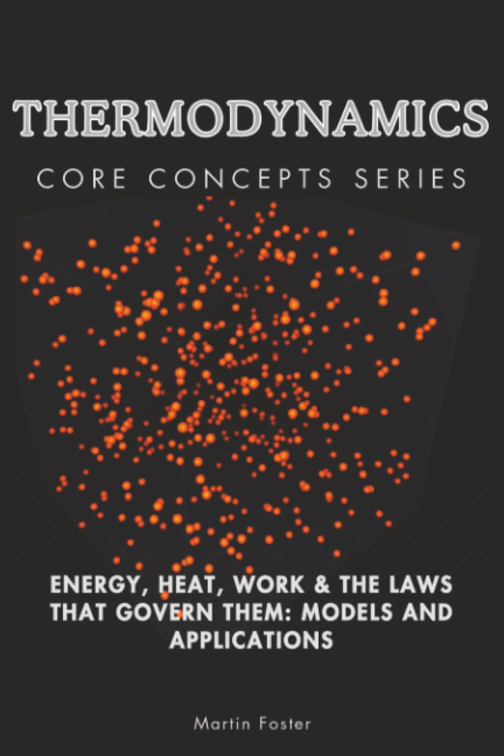 Thermodynamics Core Concepts Series: Energy, Heat, Work & the Laws That Govern Them: Models and Applications