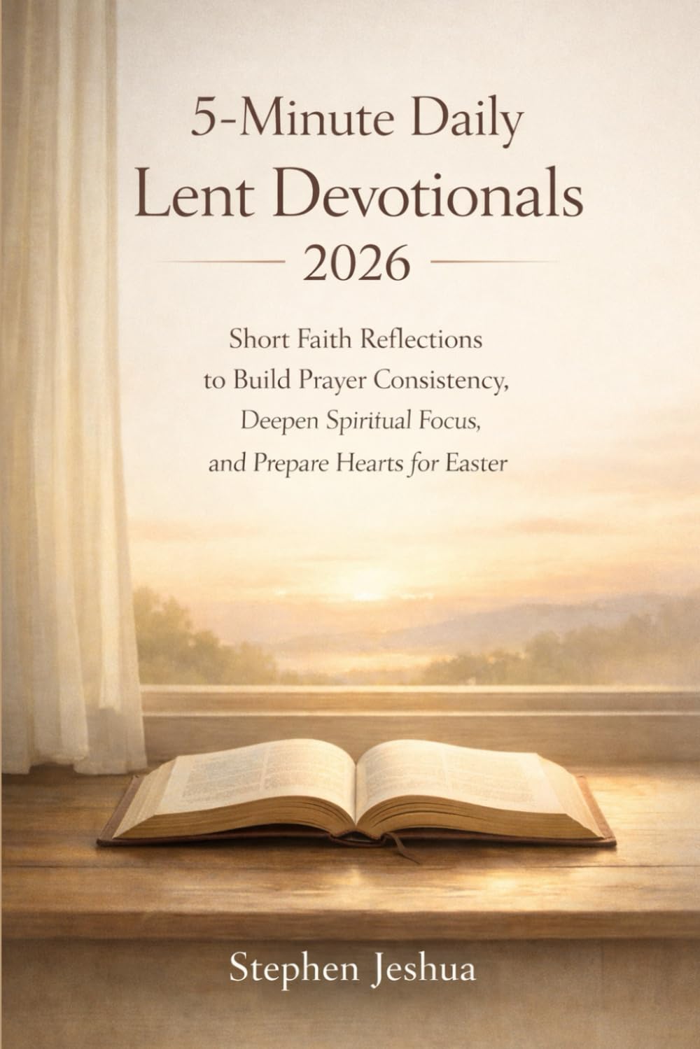 5-Minute Daily Lent Devotionals 2026: Short Faith Reflections to Build Prayer Consistency, Deepen Spiritual Focus, and Prepare Hearts for Easter