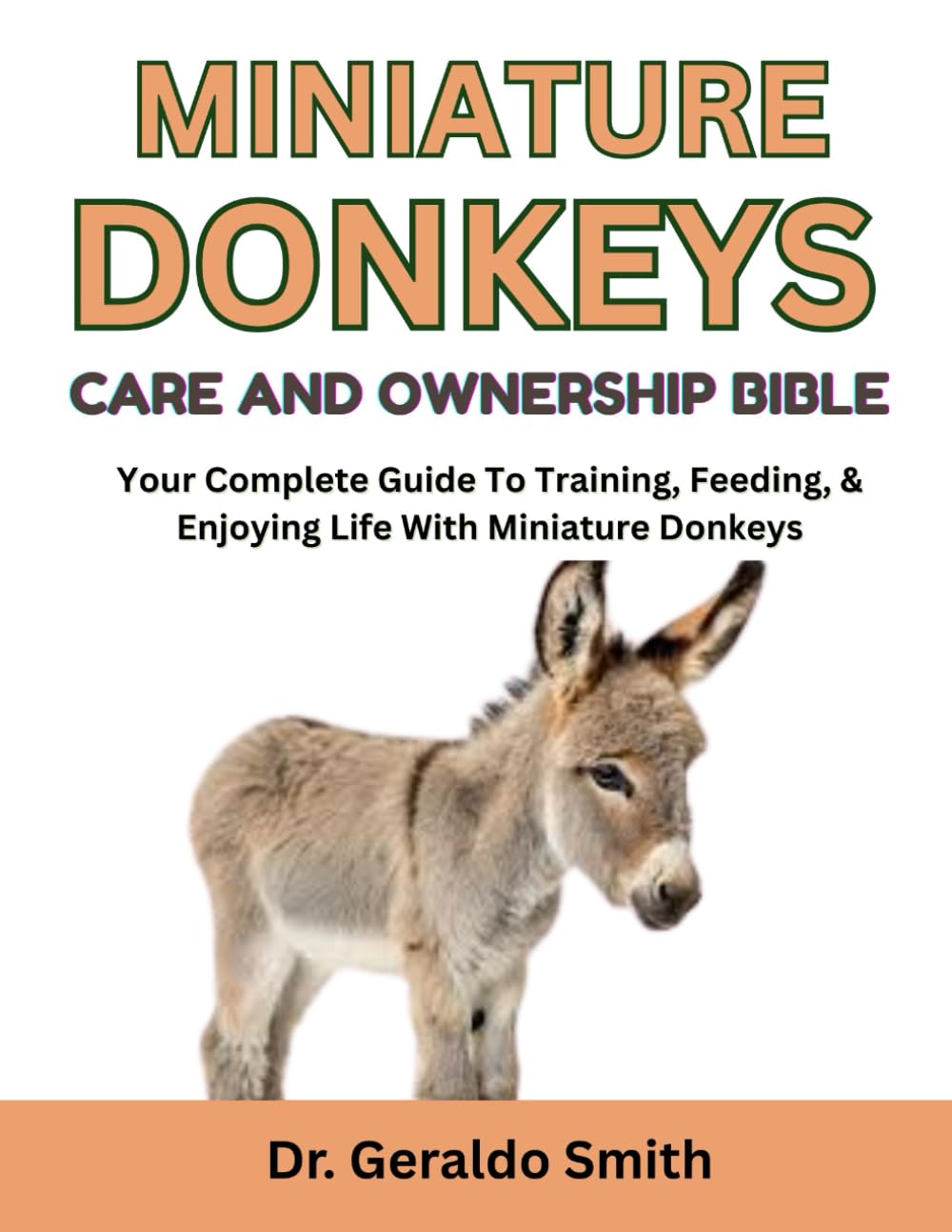 MINIATURE DONKEYS CARE AND OWNERSHIP BIBLE: Your Complete Guide To Training, Feeding, & Enjoying Life With Miniature Donkeys