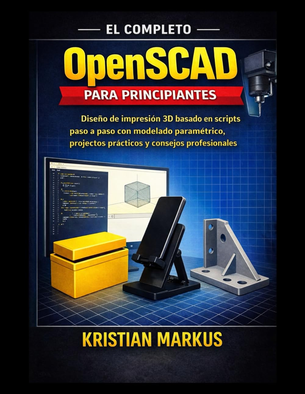 El Completo OpenSCAD para principiantes: Diseño de impresión 3D basado en scripts paso a paso con modelado paramétrico, proyectos prácticos y consejos profesionales