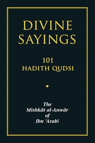 Divine Sayings: 101 Hadith Qudsi: The Mishkat al-Anwar of Ibn 'Arabi