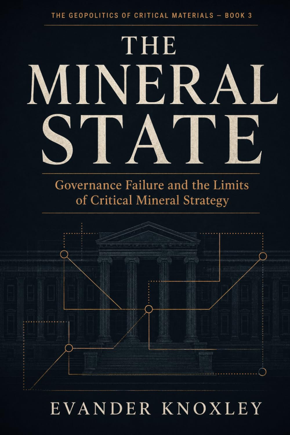 THE MINERAL STATE: Governance Failure and the Limits of Critical Mineral Strategy (The Geopolitics of Critical Materials)