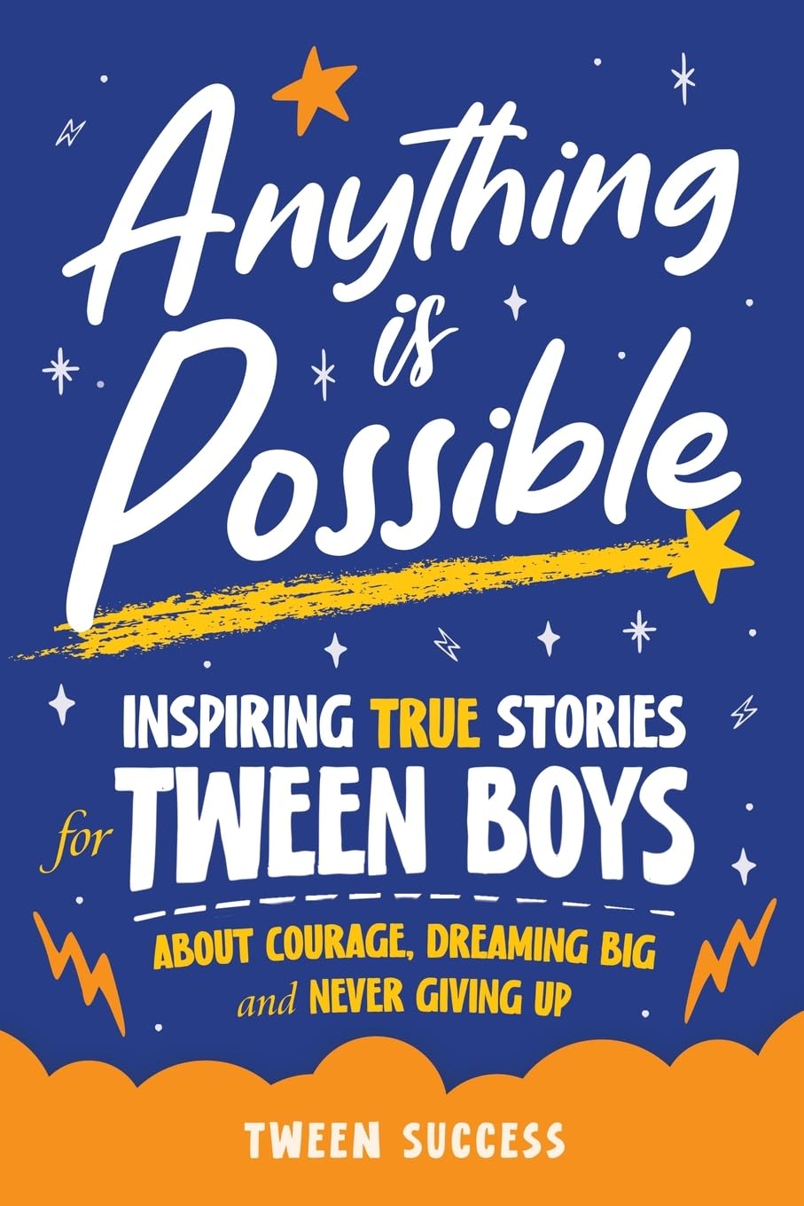 Anything is Possible: Inspiring True Stories for Tween Boys about Courage, Dreaming Big, and Never Giving Up (Inspiring Stories for Tweens)