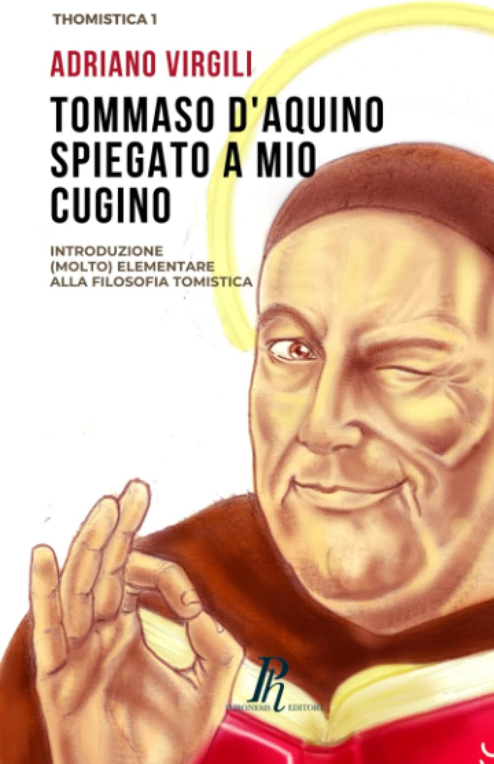 Tommaso d'Aquino spiegato a mio cugino: Introduzione (molto) elementare alla filosofia tomistica (Thomistica) (Italian Edition)
