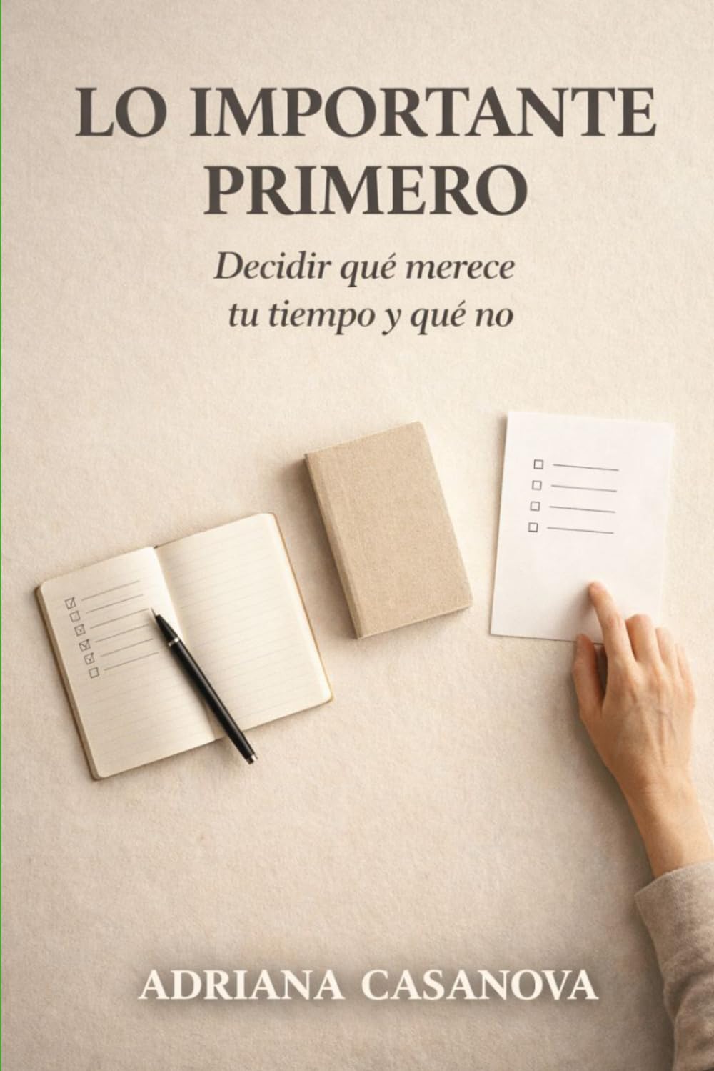 Lo importante primero: Decidir qué merece tu tiempo y qué no: 2 (Trabajar sin agotarse. Una aproximación realista a la productividad personal)