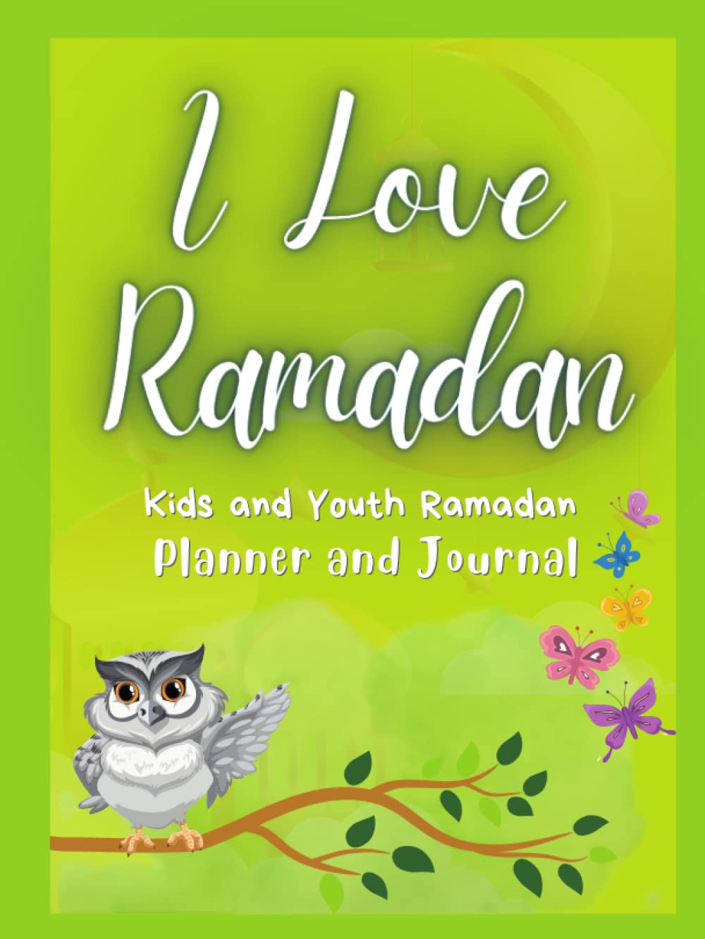 I Love Ramadan: Kids and Youth Ramadan Planner and Journal