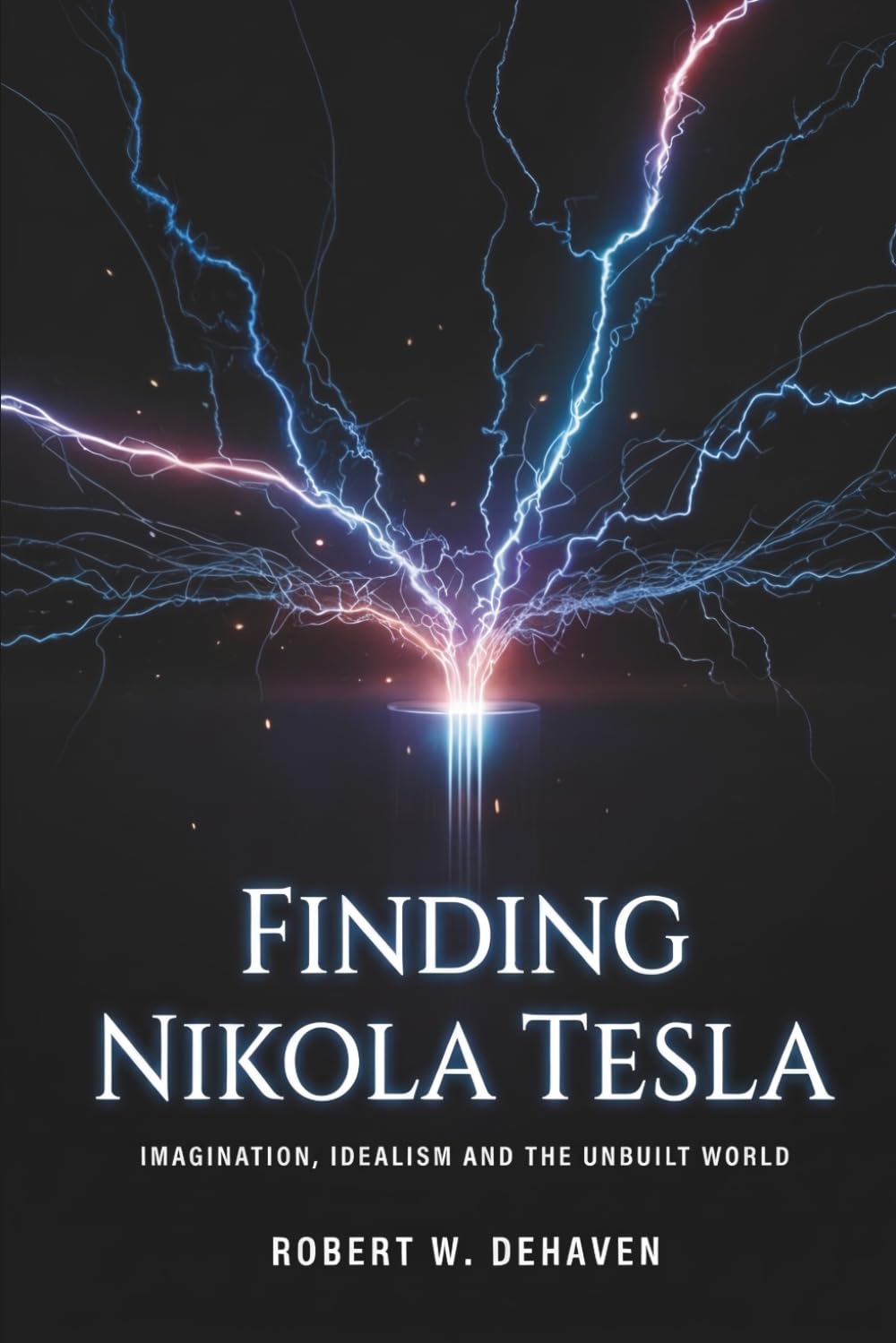 Finding Nikola Tesla: Imagination, Idealism And The Unbuilt World (The "Finding..." Series)