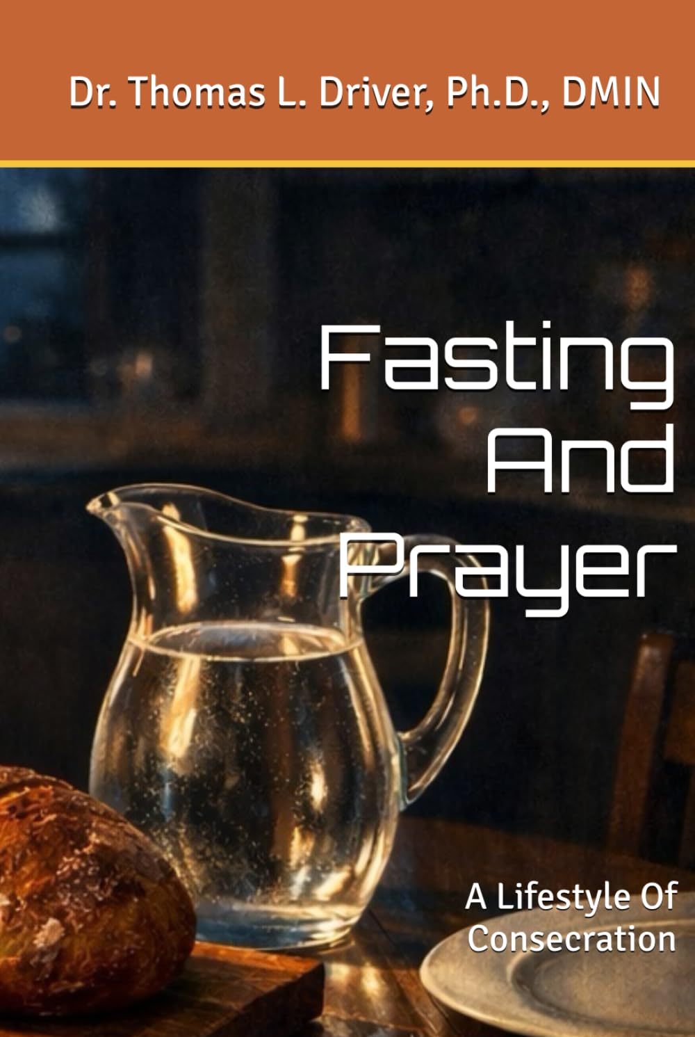 Fasting And Prayer: A Lifestyle Of Consecration (Prayer Series)
