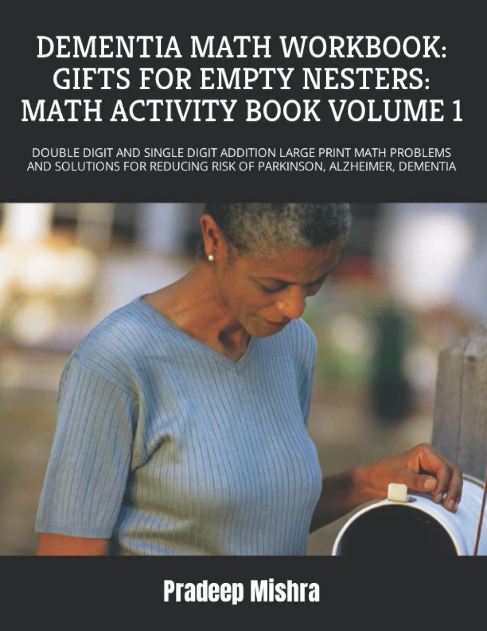 DEMENTIA MATH WORKBOOK: GIFTS FOR EMPTY NESTERS: MATH ACTIVITY BOOK VOLUME 1: DOUBLE DIGIT AND SINGLE DIGIT ADDITION LARGE PRINT MATH PROBLEMS AND ... RISK OF PARKINSON, ALZHEIMER, DEMENTIA