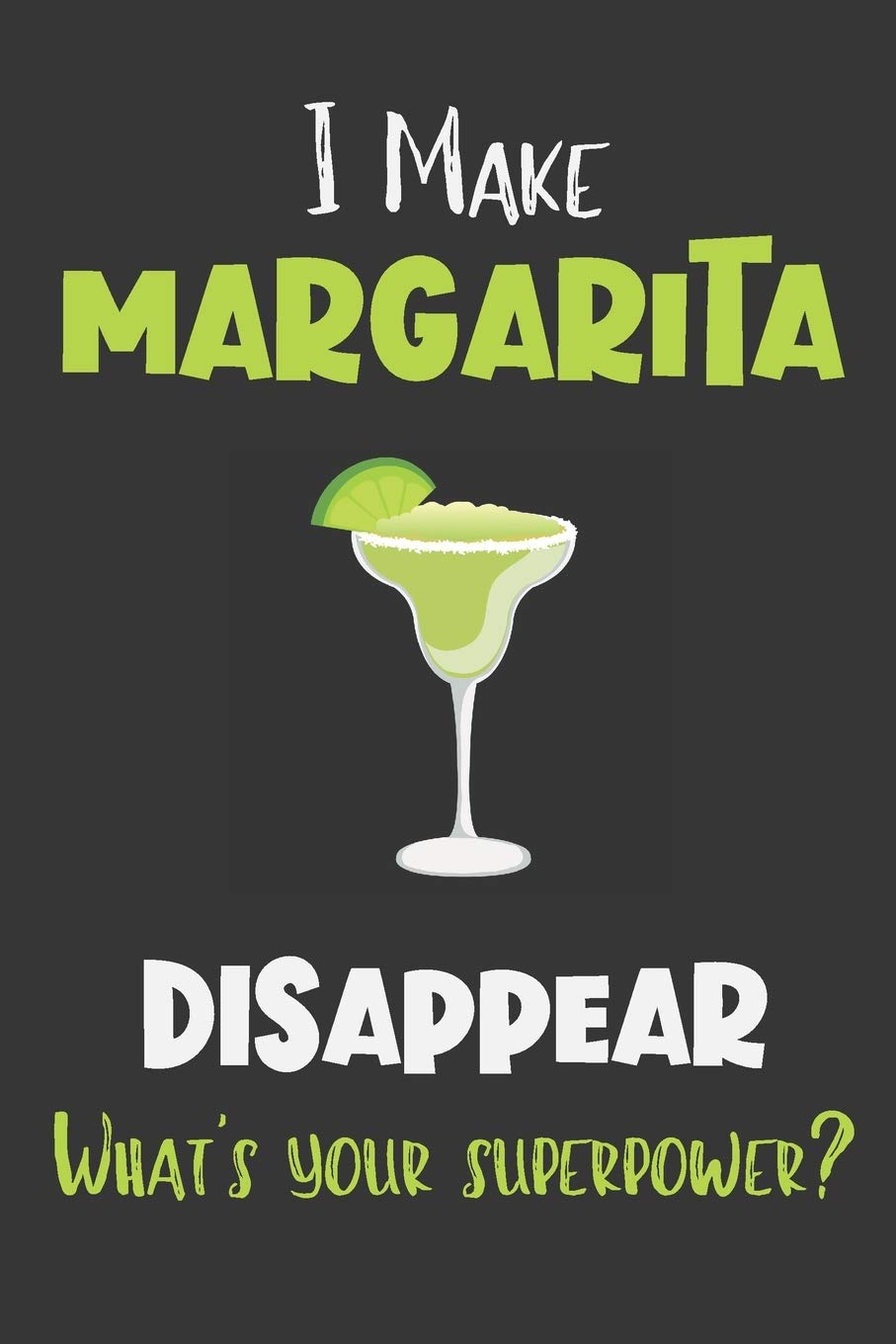 I Make Margarita Disappear - What's Your Superpower?: Gifts for Margarita Lovers - Lined Notebook Journal