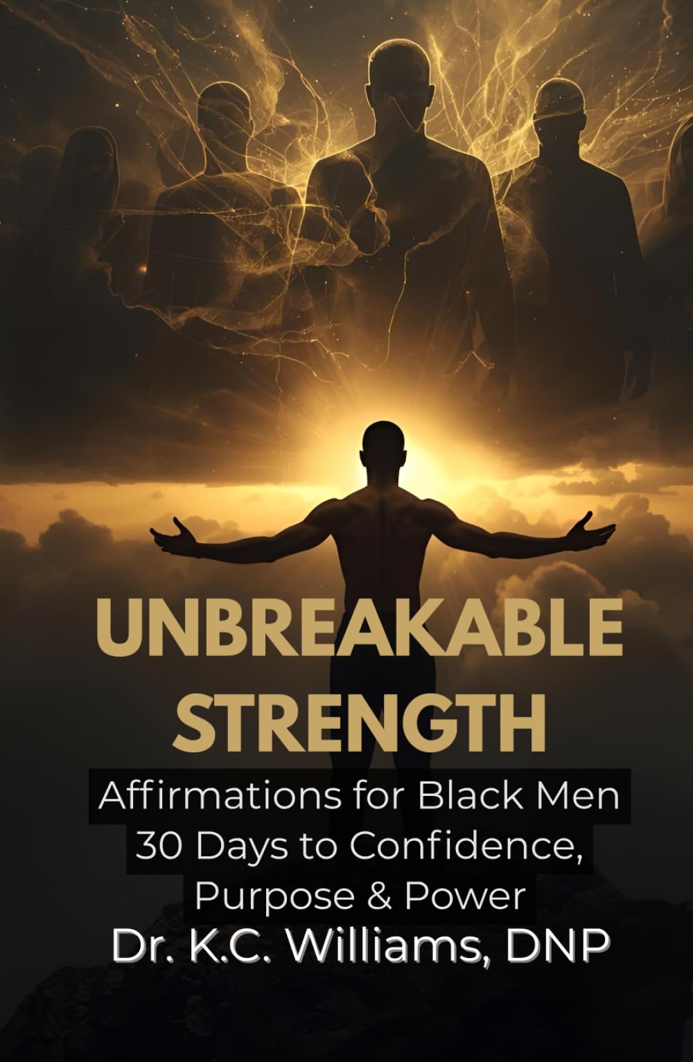 UNBREAKABLE STRENGTH: Affirmations for Black Men – 30 Days to Confidence, Purpose & Power