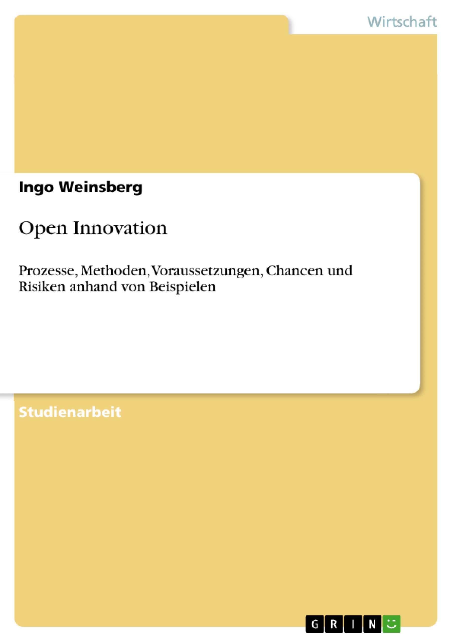 Open Innovation: Prozesse, Methoden, Voraussetzungen, Chancen und Risiken anhand von Beispielen (German Edition)