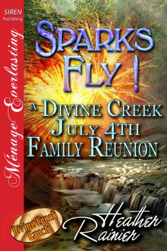 Sparks Fly! A Divine Creek July 4th Family Reunion [Divine Creek Ranch 11] (Siren Publishing Menage Everlasting) (The Divine Creek Ranch)