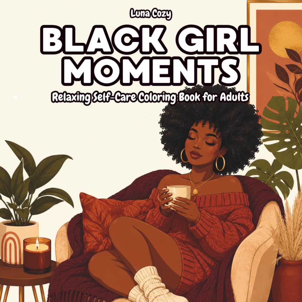 Black Girl Moments Coloring Book: Cozy Self-Care & Everyday Rituals, Relaxing Scenes Celebrating Black Women | 50 Bold Designs | Great Gift