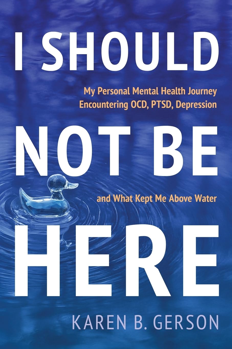 I SHOULD NOT BE HERE: My journey with OCD, PTSD, and depression, and what kept me above water