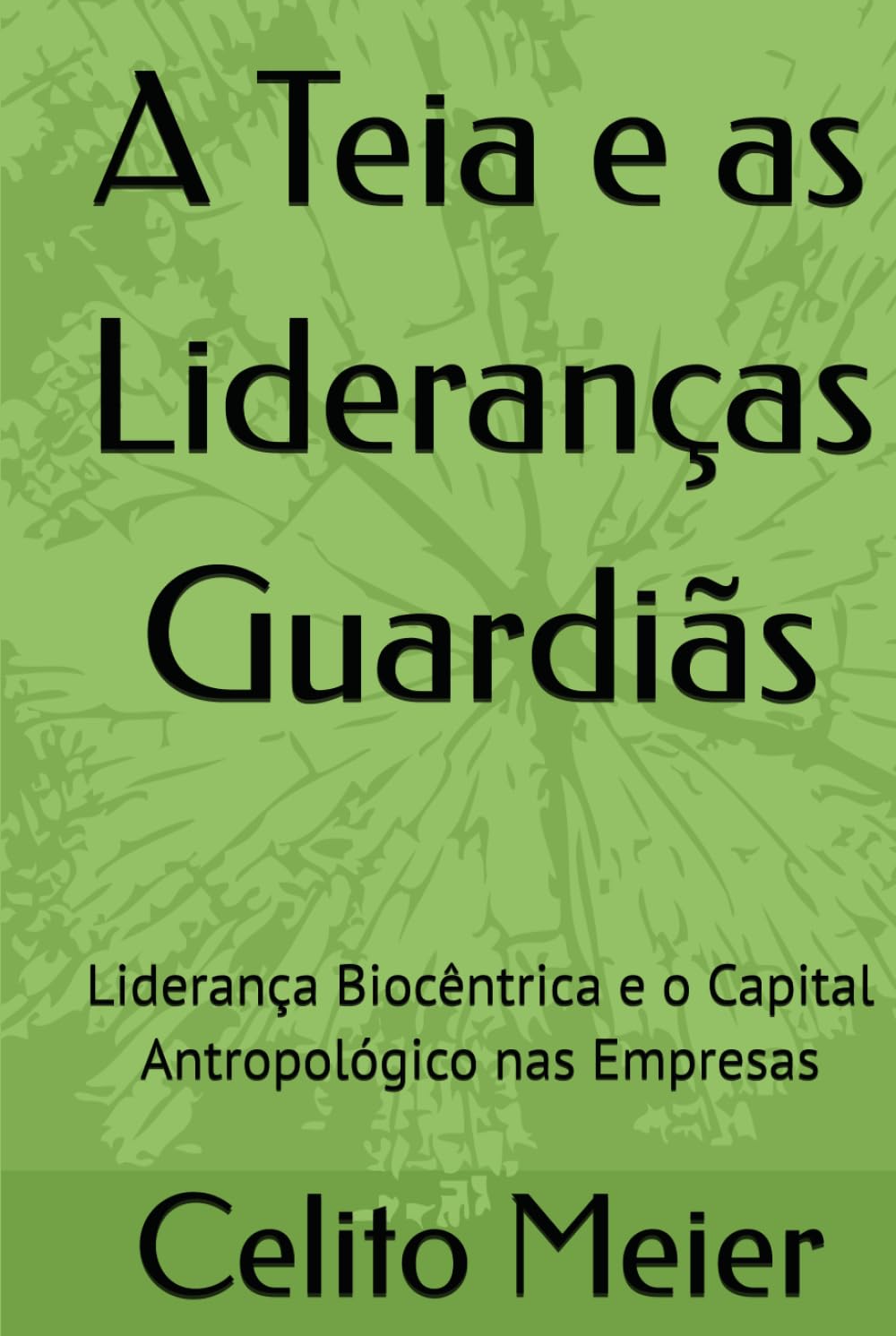 A Teia e as Lideranças Guardiãs: Liderança Biocêntrica e o Capital Antropológico nas empresas