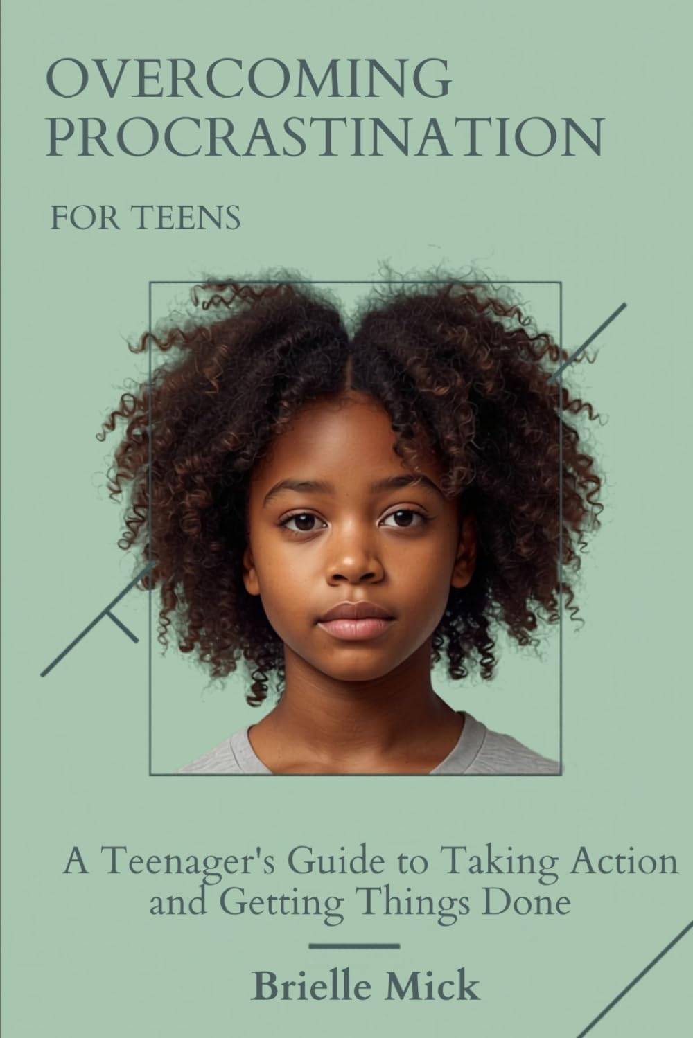 Overcoming Procrastination for Teens: A Teenager's Guide to Taking Action and Getting Things Done