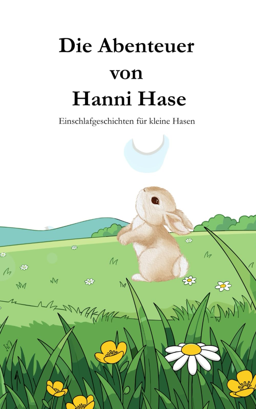 Einschlaf Geschichte "Die Abenteuer von Hanni Hase" für Kinder: Einschlaf Geschichten für kleine Hasen zum schnellen einschlafen