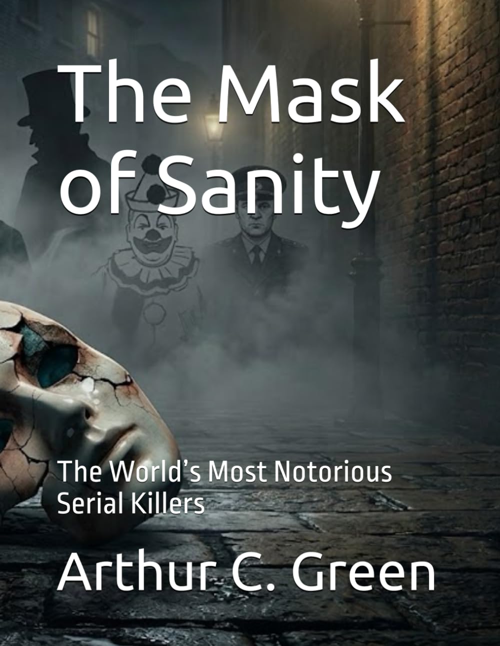 The Mask of Sanity: The World’s Most Notorious Serial Killers