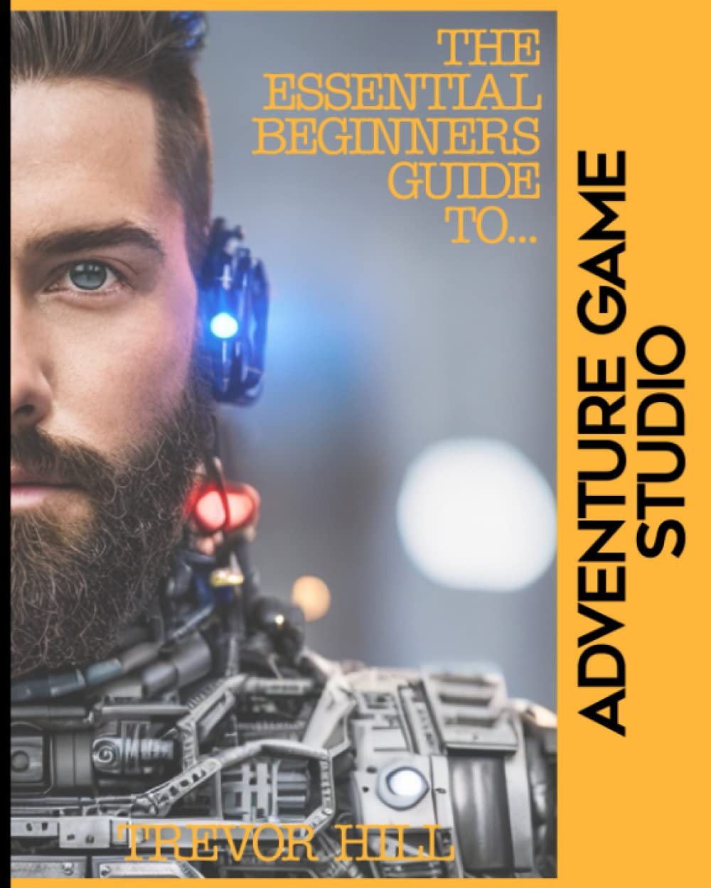 The Essential Beginners Guide To Adventure Game Studio: A Handbook for Getting Started With the Basics (2023 Edition)