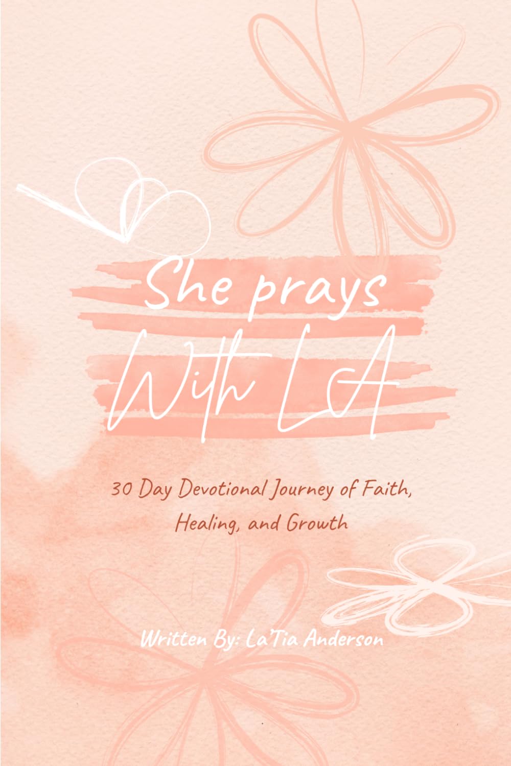 She Prays With LA : 30 Day Devotional Journey of Faith, Healing, and Growth