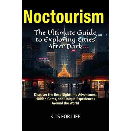 Noctourism: The Ultimate Guide to Exploring Cities After Dark: Discover the Best Nighttime Adventures, Hidden Gems, and Unique Experiences Around the World