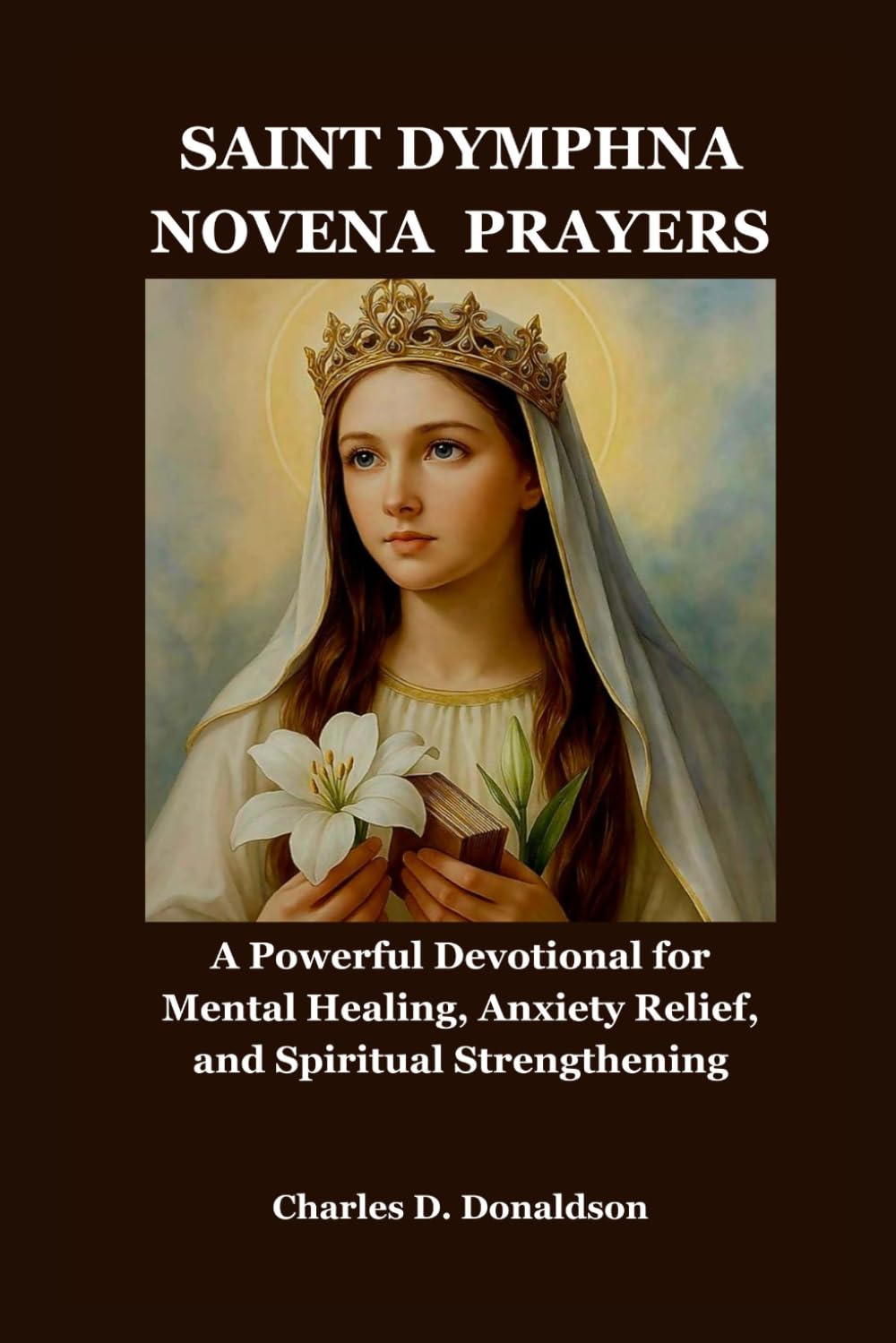 SAINT DYMPHNA NOVENA PRAYERS: A Powerful Devotional for Mental Healing, Anxiety Relief, and Spiritual Strengthening