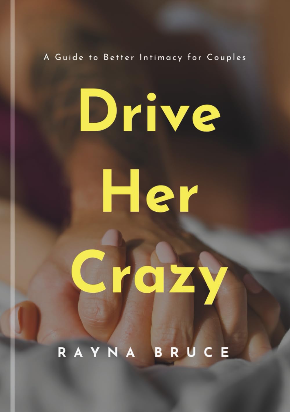 Drive her crazy: A Guide to Better Intimacy for Couples (Sex health, sex education for Couples)