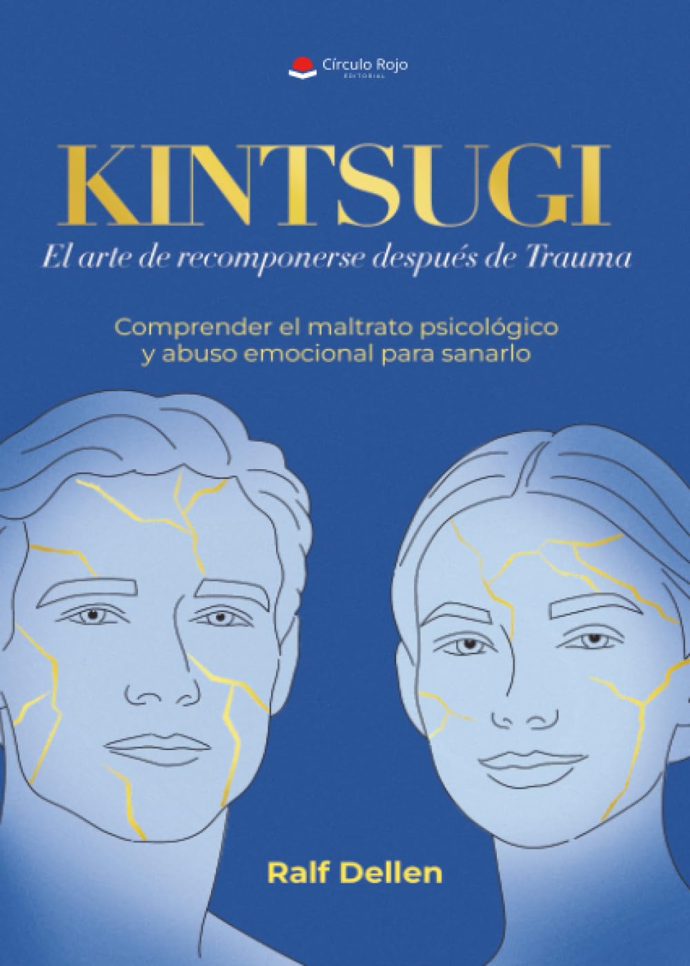 Kintsugi: El arte de recomponerse después de Trauma. Comprender el maltrato psicológico y abuso emocional para sanarlo