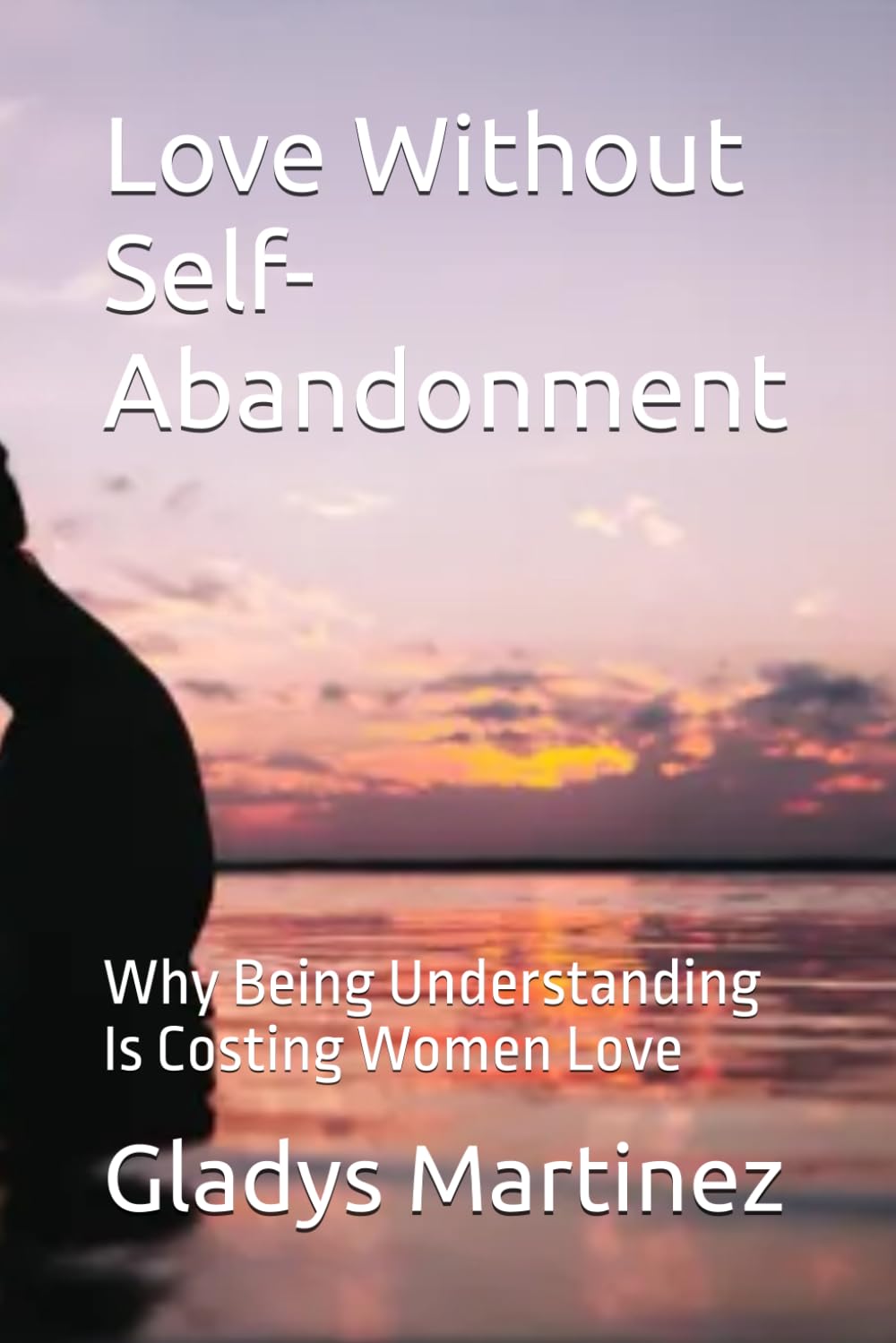 Love Without Self-Abandonment: Why Being Understanding Is Costing Women Love