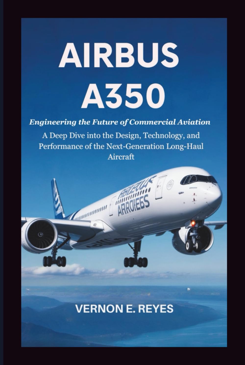 Airbus A350: Engineering the Future of Commercial Aviation: A Deep Dive into the Design, Technology, and Performance of the Next-Generation Long-Haul Aircraft