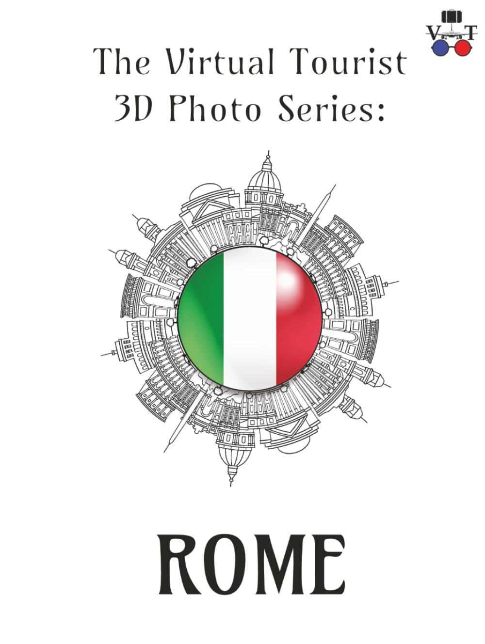 The Virtual Tourist 3D Photo Series: Rome: Rome in 3D: A Stunning Visual Journey Through the Eternal City (Around the World 3D Photo Series)